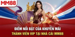 Chương trình khuyến mãi thành viên vip tại nhà cái mm88